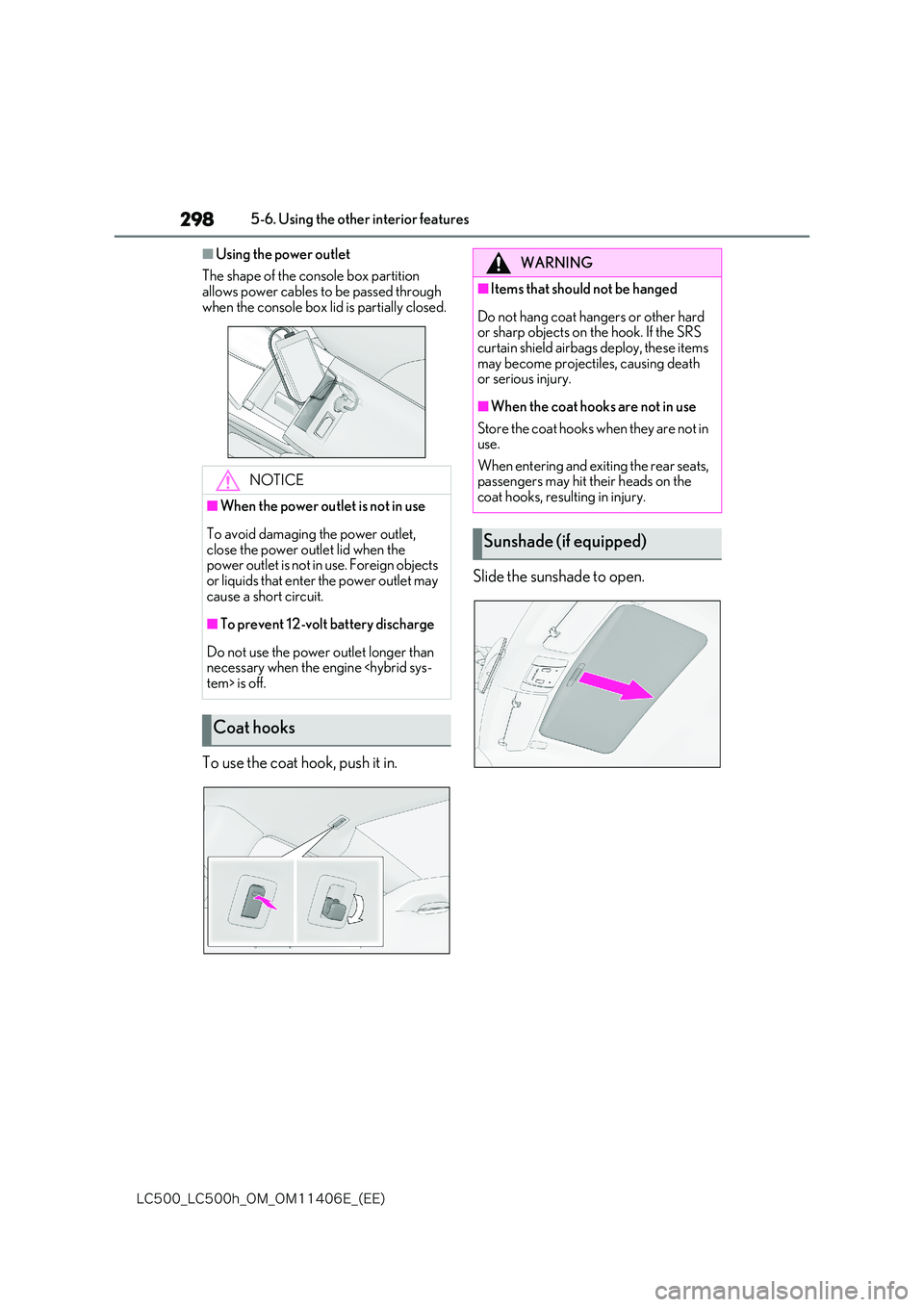 lexus LC500 2018  Owners Manual 298
�-�$����@�-�$����I�@�0�.�@�0�.������&�@�	�&�&�

5-6. Using the other interior features
■Using the power outlet 
The shape of the console box partition  
allows power cables to be pass