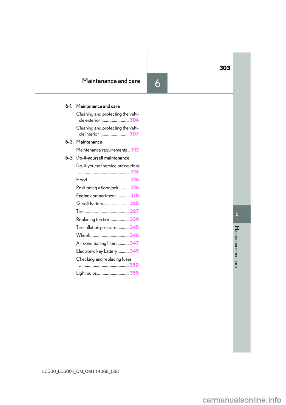lexus LC500 2018  Owners Manual 6
303
�-�$����@�-�$����I�@�0�.�@�0�.������&�@�	�&�&�

6
Maintenance and care
Maintenance and care
6-1. Maintenance and care 
Cleaning and protecting the vehi- 
cle exterior ................
