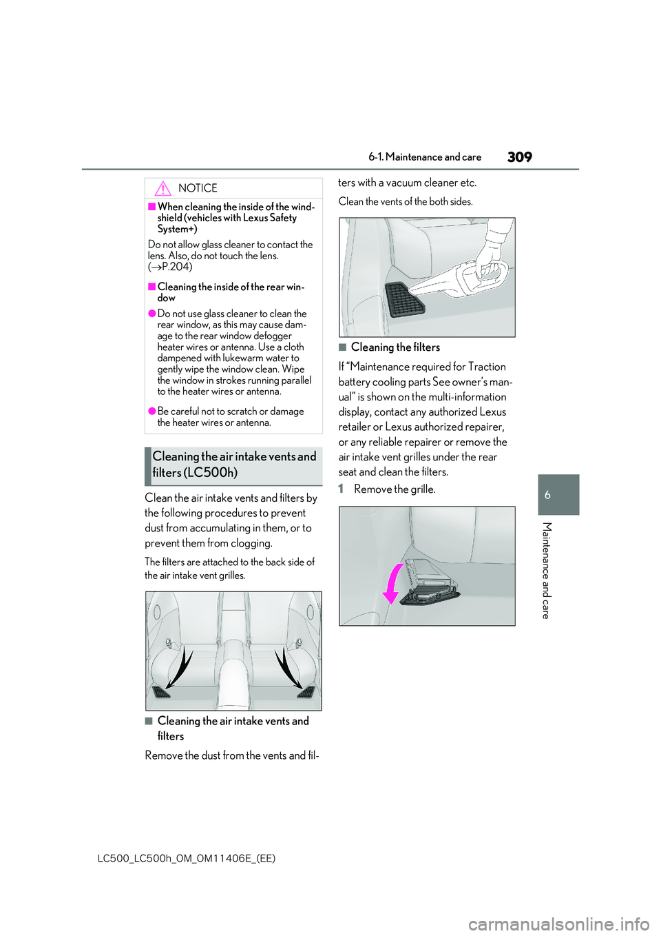 lexus LC500 2018  Owners Manual 309
6
�-�$����@�-�$����I�@�0�.�@�0�.������&�@�	�&�&�

6-1. Maintenance and care
Maintenance and care
Clean the air intake vents and filters by  
the following procedures to prevent  
dust f