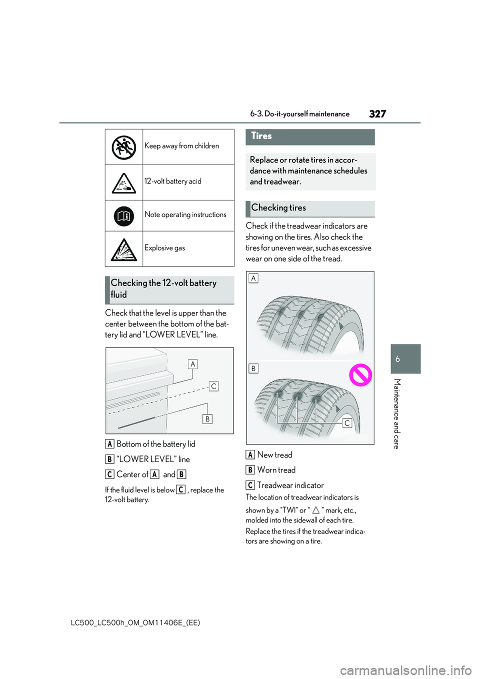 lexus LC500 2018  Owners Manual 327
6
�-�$����@�-�$����I�@�0�.�@�0�.������&�@�	�&�&�

6-3. Do-it-yourself maintenance
Maintenance and care
Check that the level is upper than the  
center between the bottom of the bat- 
te