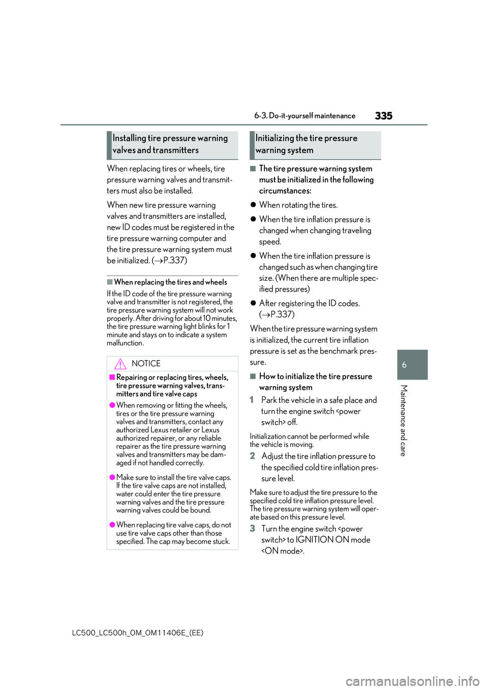 lexus LC500 2018  Owners Manual 335
6
�-�$����@�-�$����I�@�0�.�@�0�.������&�@�	�&�&�

6-3. Do-it-yourself maintenance
Maintenance and care
When replacing tires or wheels, tire  
pressure warning valves and transmit- 
ters