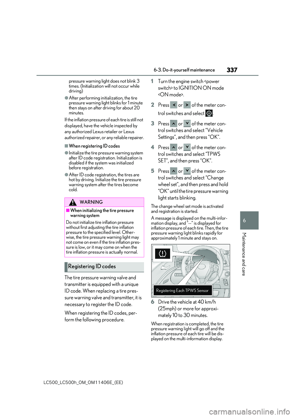 lexus LC500 2018  Owners Manual 337
6
�-�$����@�-�$����I�@�0�.�@�0�.������&�@�	�&�&�

6-3. Do-it-yourself maintenance
Maintenance and care
pressure warning light does not blink 3  times. (Initialization will not occur whi