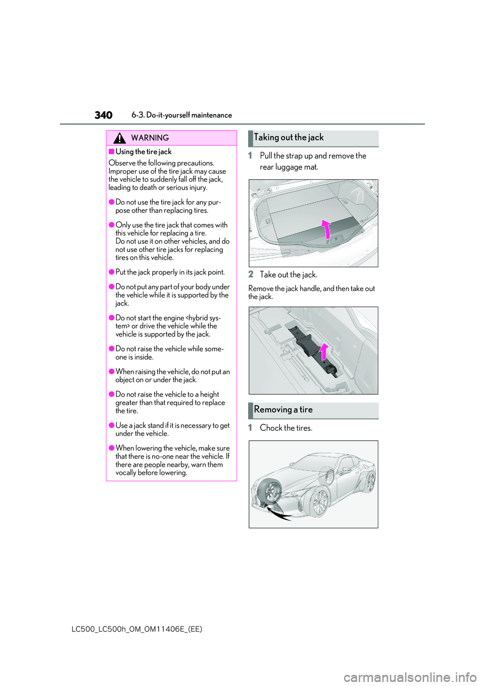 lexus LC500 2018  Owners Manual 340
�-�$����@�-�$����I�@�0�.�@�0�.������&�@�	�&�&�

6-3. Do-it-yourself maintenance
1Pull the strap up and remove the  
rear luggage mat. 
2 Take out the jack.
Remove the jack handle, and t
