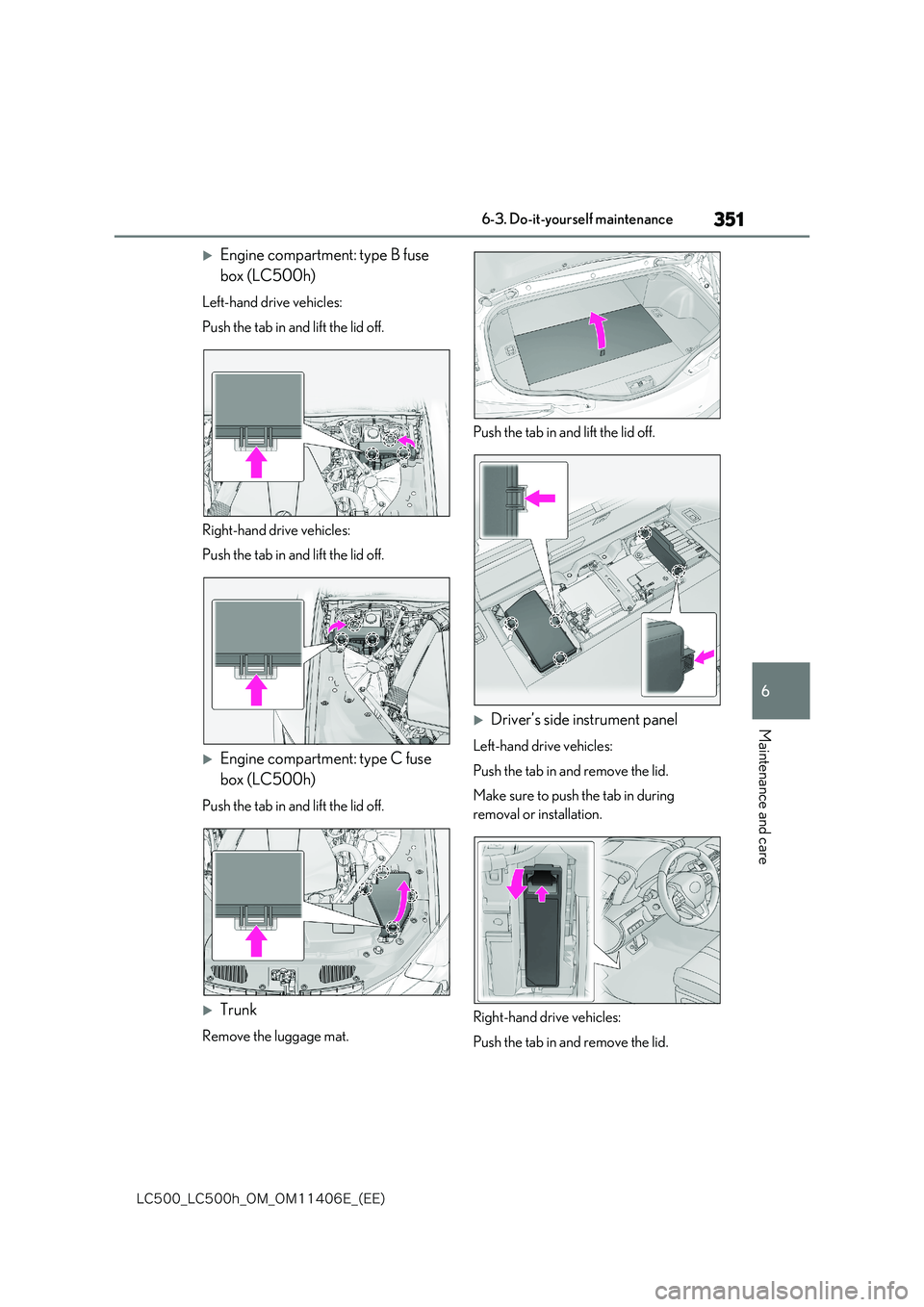 lexus LC500 2018  Owners Manual 351
6
�-�$����@�-�$����I�@�0�.�@�0�.������&�@�	�&�&�

6-3. Do-it-yourself maintenance
Maintenance and care
Engine compartment: type B fuse  
box (LC500h)
Left-hand drive vehicles: 
Push 