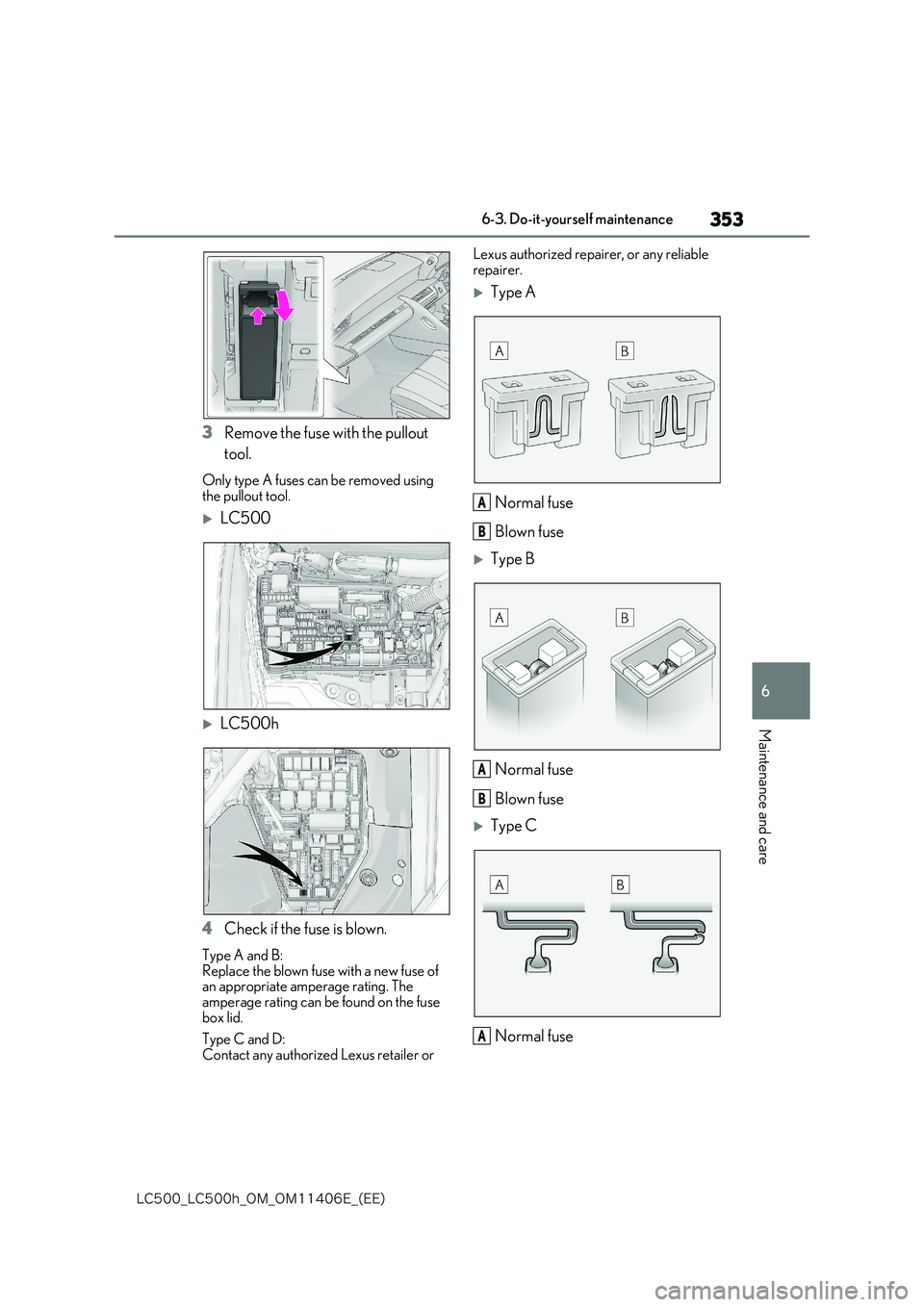 lexus LC500 2018  Owners Manual 353
6
�-�$����@�-�$����I�@�0�.�@�0�.������&�@�	�&�&�

6-3. Do-it-yourself maintenance
Maintenance and care
3Remove the fuse with the pullout  
tool.
Only type A fuses can be removed using  