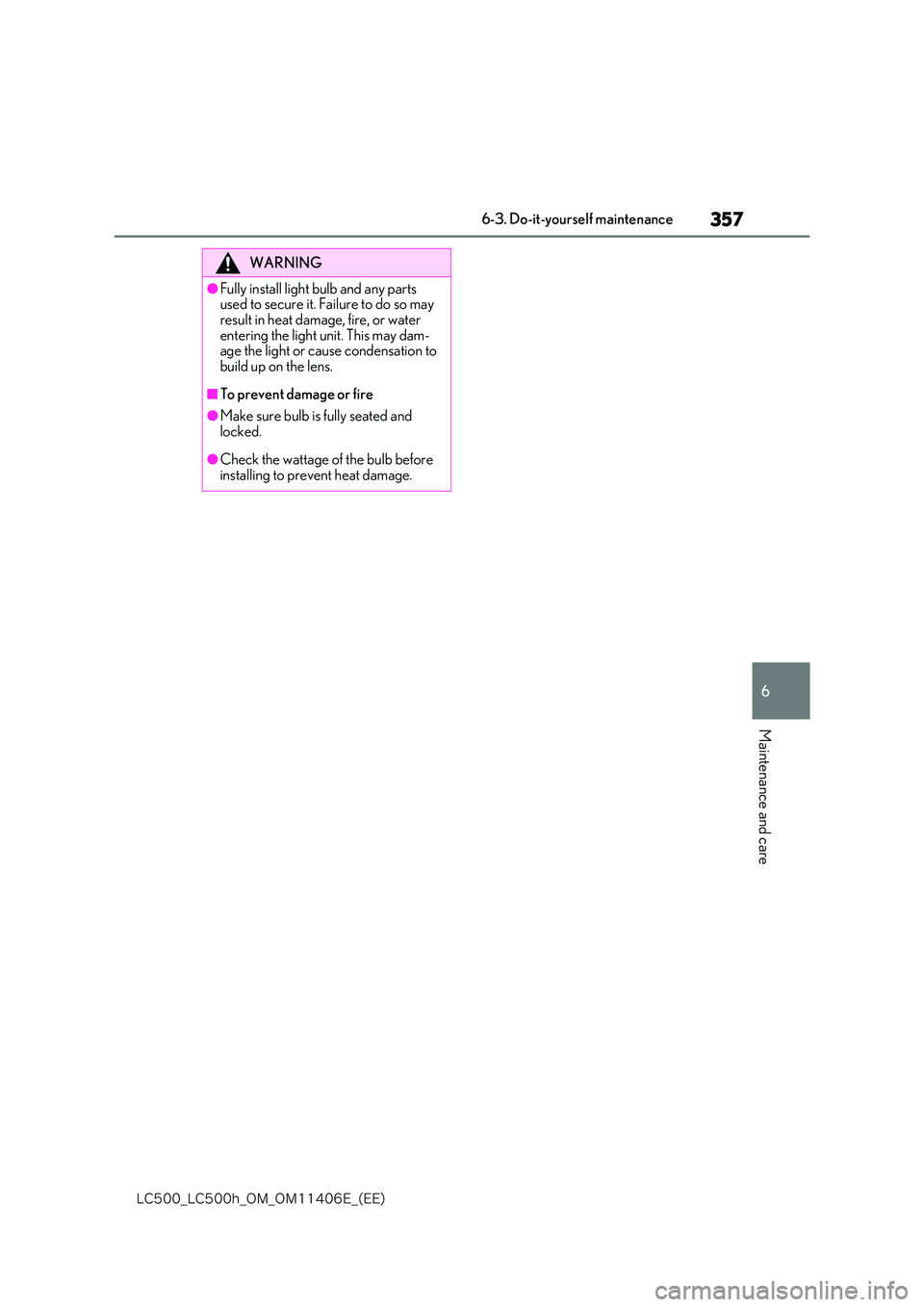 lexus LC500 2018  Owners Manual 357
6
�-�$����@�-�$����I�@�0�.�@�0�.������&�@�	�&�&�

6-3. Do-it-yourself maintenance
Maintenance and care
WARNING
●Fully install light bulb and any parts  used to secure it. Failure to d