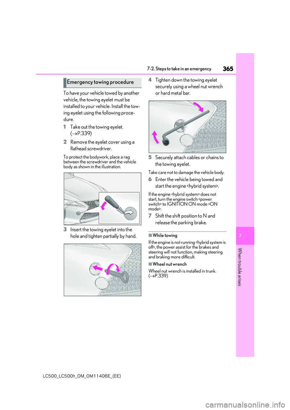 lexus LC500 2018  Owners Manual 365
7
�-�$����@�-�$����I�@�0�.�@�0�.������&�@�	�&�&�

7-2. Steps to take in an emergency
When trouble arises
To have your vehicle towed by another  
vehicle, the towing eyelet must be  
ins