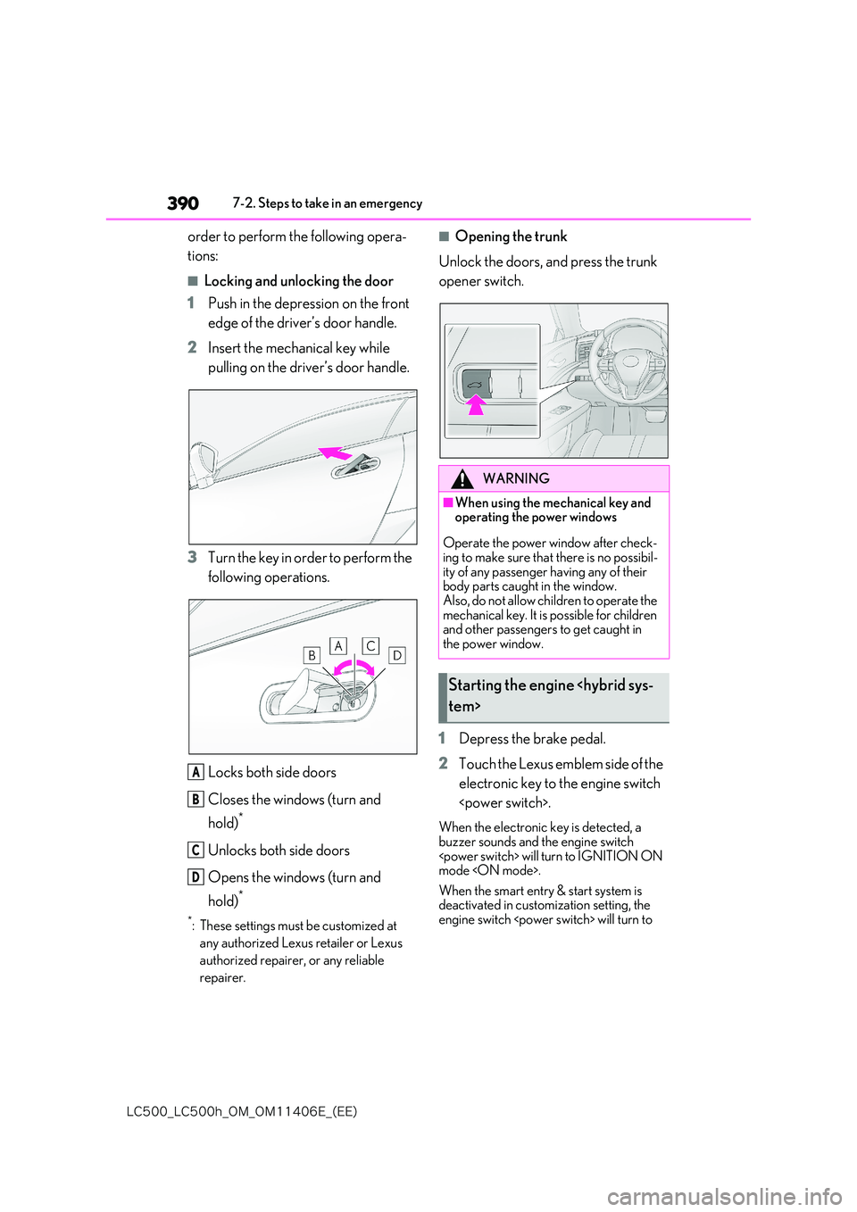 lexus LC500 2018  Owners Manual 390
�-�$����@�-�$����I�@�0�.�@�0�.������&�@�	�&�&�

7-2. Steps to take in an emergency
order to perform the following opera- 
tions:
■Locking and unlocking the door 
1 Push in the depress