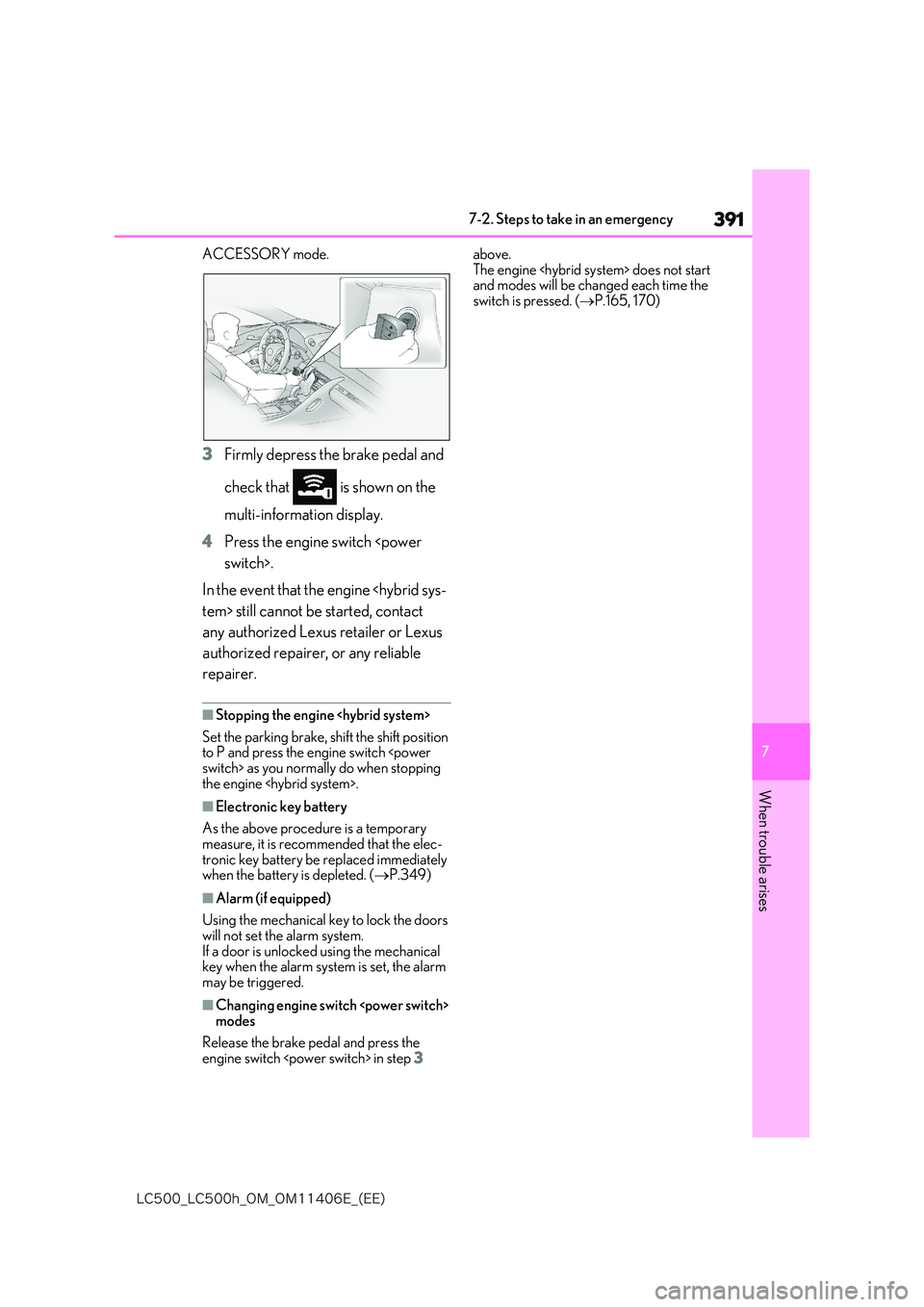 lexus LC500 2018  Owners Manual 391
7
�-�$����@�-�$����I�@�0�.�@�0�.������&�@�	�&�&�

7-2. Steps to take in an emergency
When trouble arises
ACCESSORY mode.
3Firmly depress the brake pedal and  
check that   is shown on t