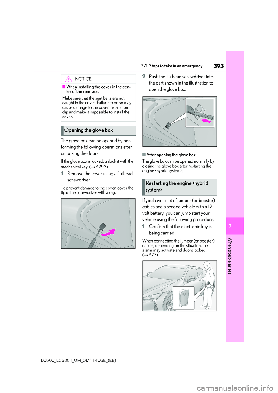 lexus LC500 2018  Owners Manual 393
7
�-�$����@�-�$����I�@�0�.�@�0�.������&�@�	�&�&�

7-2. Steps to take in an emergency
When trouble arises
The glove box can be opened by per- 
forming the following operations after  
un