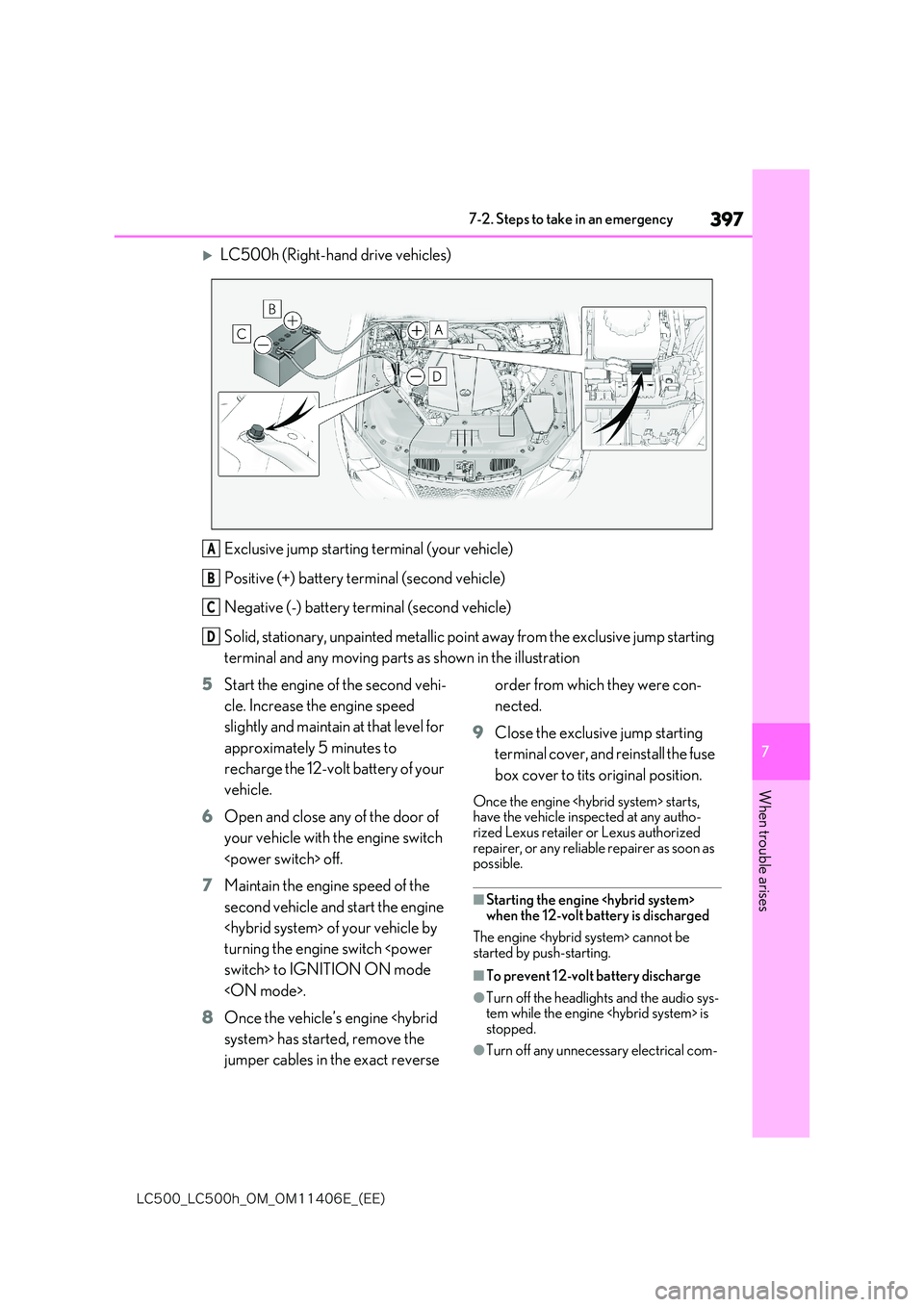 lexus LC500 2018  Owners Manual 397
7
�-�$����@�-�$����I�@�0�.�@�0�.������&�@�	�&�&�

7-2. Steps to take in an emergency
When trouble arises
LC500h (Right-hand drive vehicles) 
Exclusive jump starting terminal (your ve