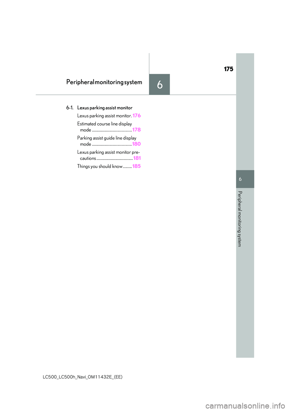 lexus LC500 2018  Navigation Manual 6
175
�-�$����@�-�$����I�@�/�B�W�J�@�0�.������&�@�	�&�&�

6
Peripheral monitoring system
Peripheral monitoring system
6-1. Lexus parking assist monitor 
Lexus parking assist monitor. 176 
E