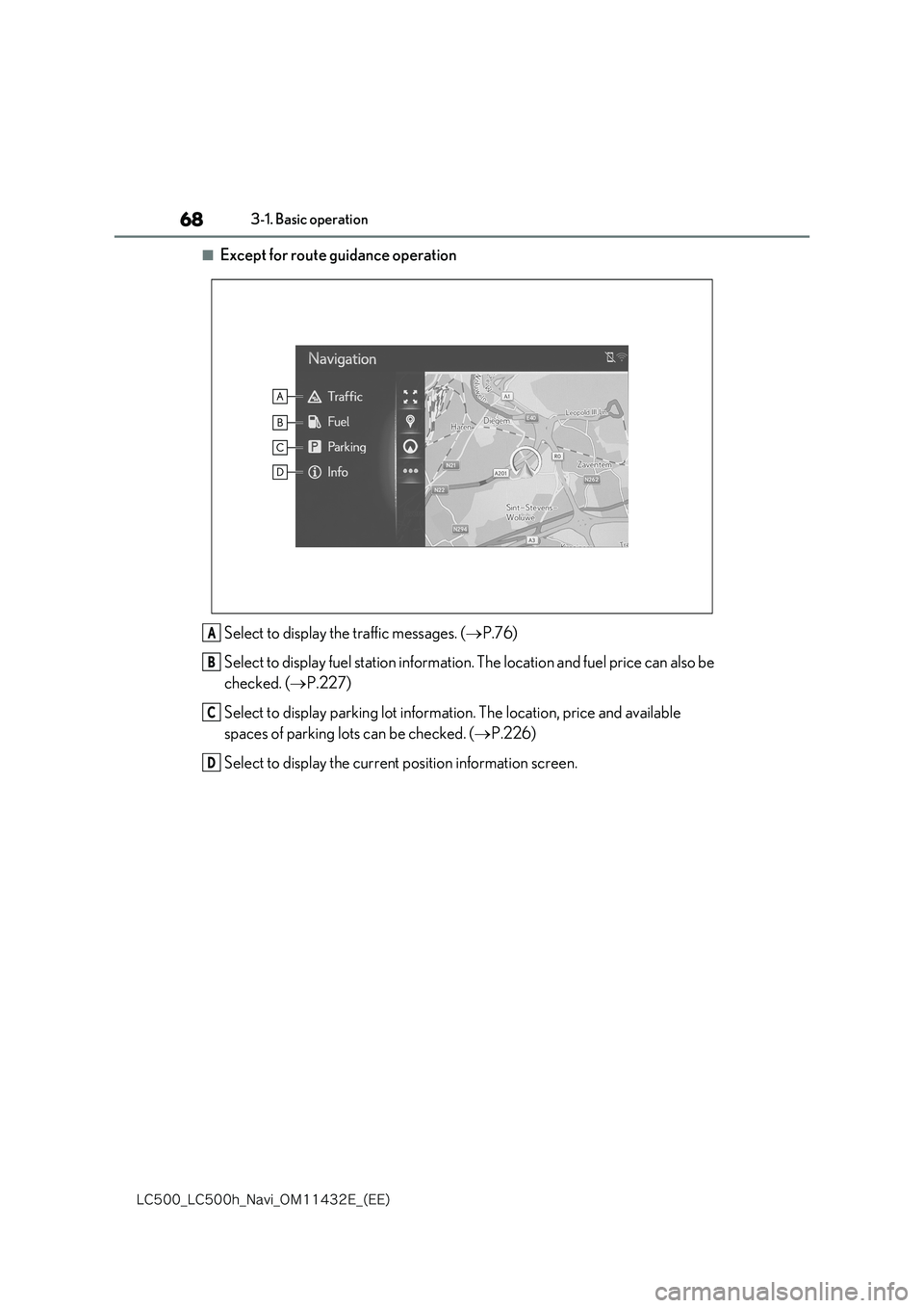 lexus LC500 2018  Navigation Manual 68
�-�$����@�-�$����I�@�/�B�W�J�@�0�.������&�@�	�&�&�

3-1. Basic operation
■Except for route guidance operation 
Select to display the traffic messages. ( P.76) 
Select to display fue