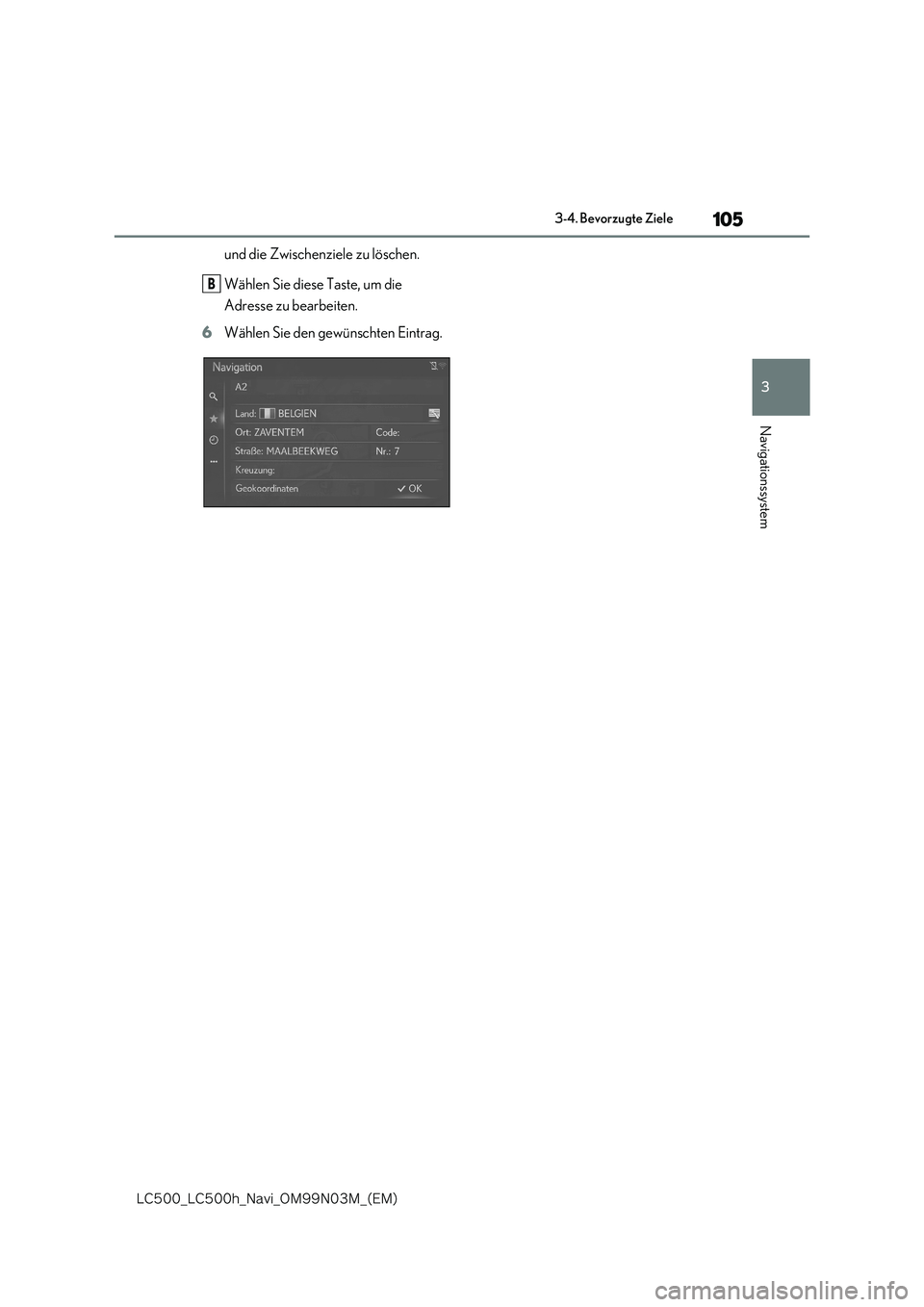 lexus LC500 2018  Navigationshandbuch (in German) 105
3
�-�$����@�-�$����I�@�/�B�W�J�@�0�.���/���.�@�	�&�.�

3-4. Bevorzugte Ziele
Navigationssystem
und die Zwischenziele zu löschen. 
Wählen Sie diese Taste, um die  
Adresse zu bearbeiten