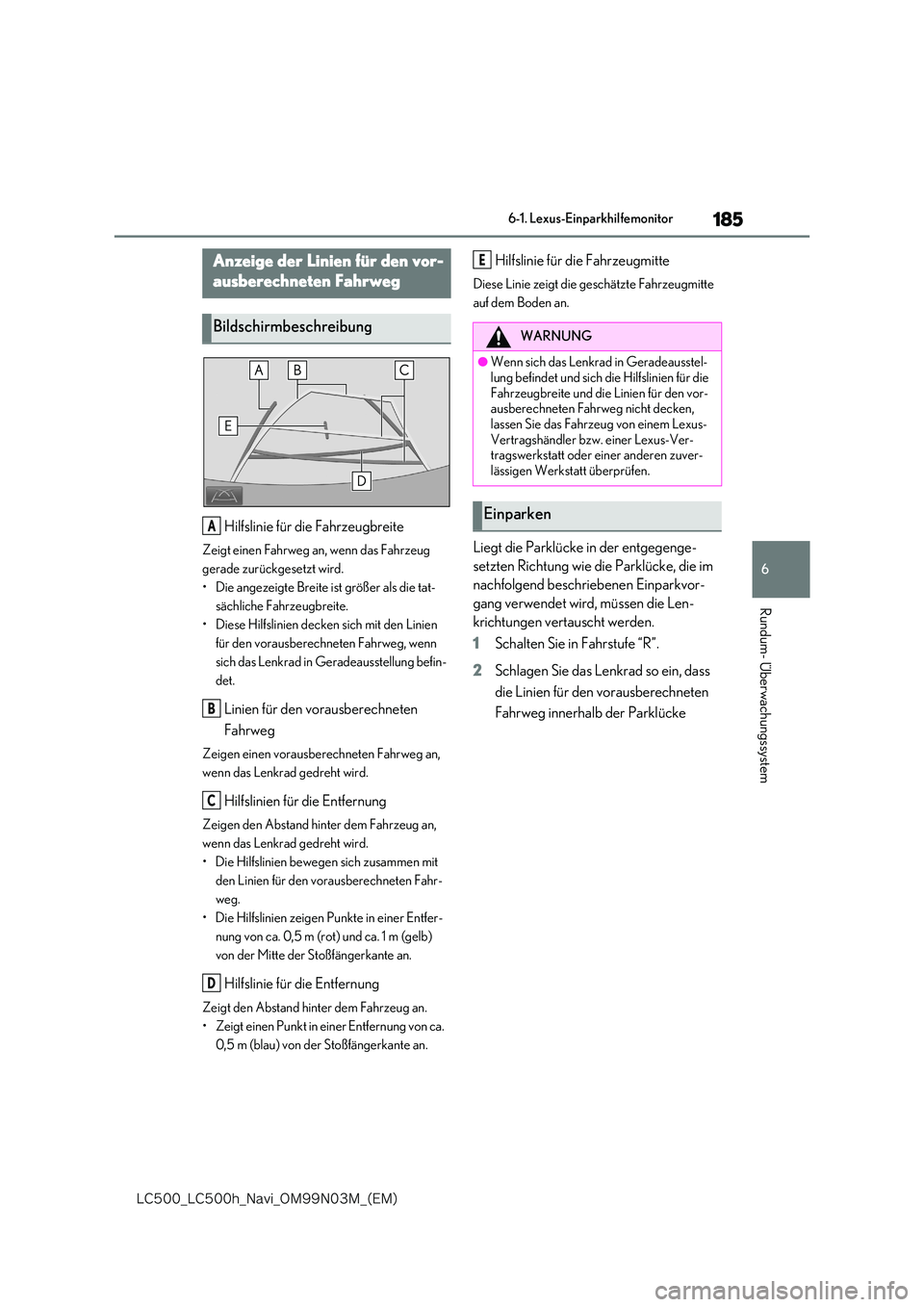 lexus LC500 2018  Navigationshandbuch (in German) 185
6
�-�$����@�-�$����I�@�/�B�W�J�@�0�.���/���.�@�	�&�.�

6-1. Lexus-Einparkhilfemonitor
Rundum- Überwachungssystem
Hilfslinie für die Fahrzeugbreite
Zeigt einen Fahrweg an, wenn das Fahr