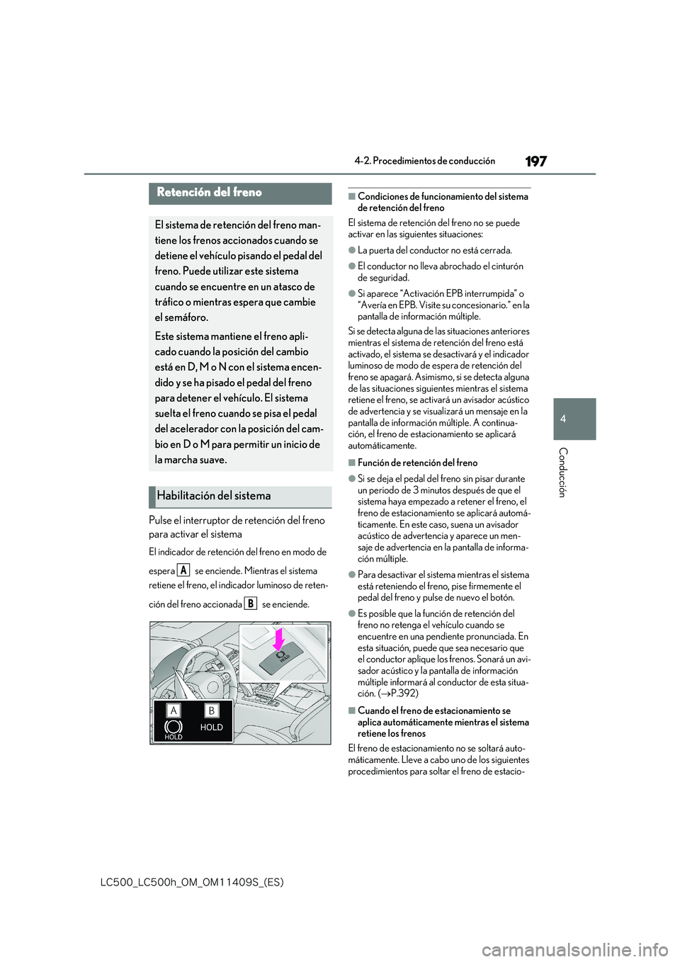 lexus LC500 2018  Manual del propietario (in Spanish) 197
4
�-�$����@�-�$����I�@�0�.�@�0�.������4�@�	�&�4�

4-2. Procedimientos de conducción
Conducción
Pulse el interruptor de retención del freno  
para activar el sistema
El indicador de r