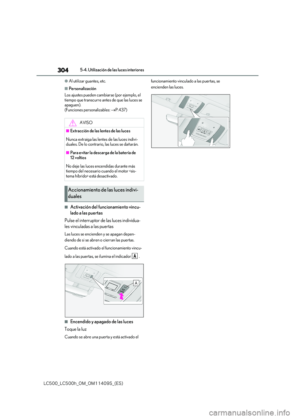 lexus LC500 2018  Manual del propietario (in Spanish) 304
�-�$����@�-�$����I�@�0�.�@�0�.������4�@�	�&�4�

5-4. Utilización de las luces interiores
●Al utilizar guantes, etc.
■Personalización 
Los ajustes pueden cambiarse (por ejemplo, el