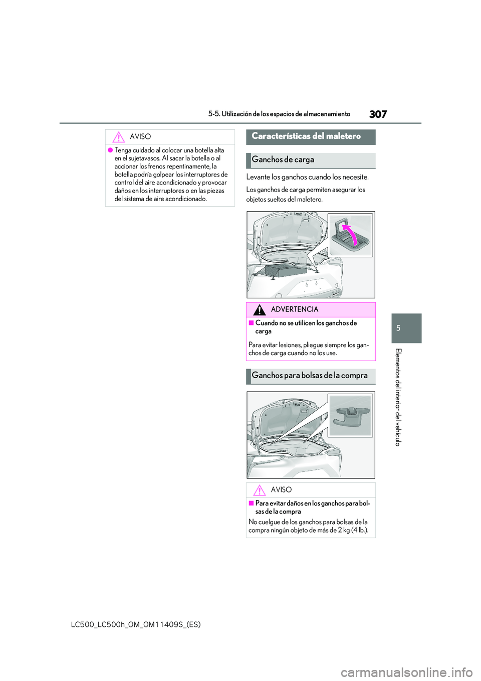 lexus LC500 2018  Manual del propietario (in Spanish) 307
5
�-�$����@�-�$����I�@�0�.�@�0�.������4�@�	�&�4�

5-5. Utilización de los espacios de almacenamiento
Elementos del interior del vehículo
Levante los ganchos cuando los necesite.
Los g