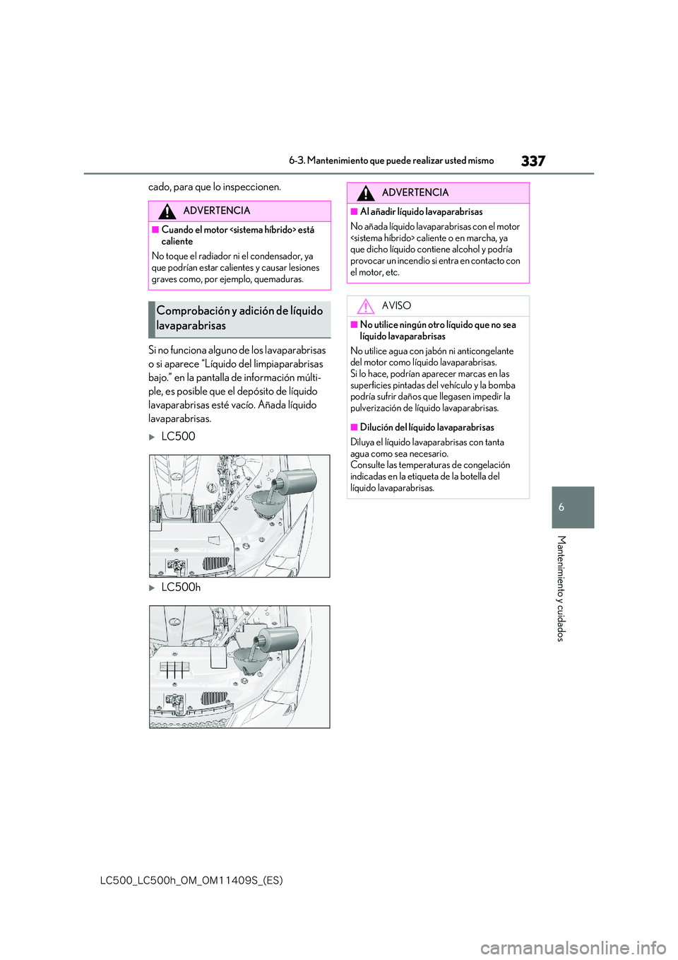 lexus LC500 2018  Manual del propietario (in Spanish) 337
6
�-�$����@�-�$����I�@�0�.�@�0�.������4�@�	�&�4�

6-3. Mantenimiento que puede realizar usted mismo
Mantenimiento y cuidados
cado, para que lo inspeccionen. 
Si no funciona alguno  de l