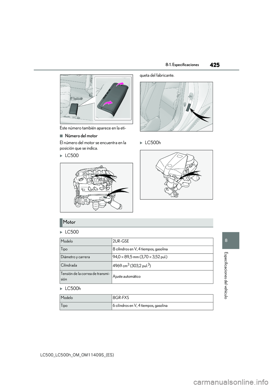 lexus LC500 2018  Manual del propietario (in Spanish) 425
8
�-�$����@�-�$����I�@�0�.�@�0�.������4�@�	�&�4�

8-1. Especificaciones
Especificaciones del vehículo
Este número también aparece en la eti- 
queta del fabricante.
■Número del mot