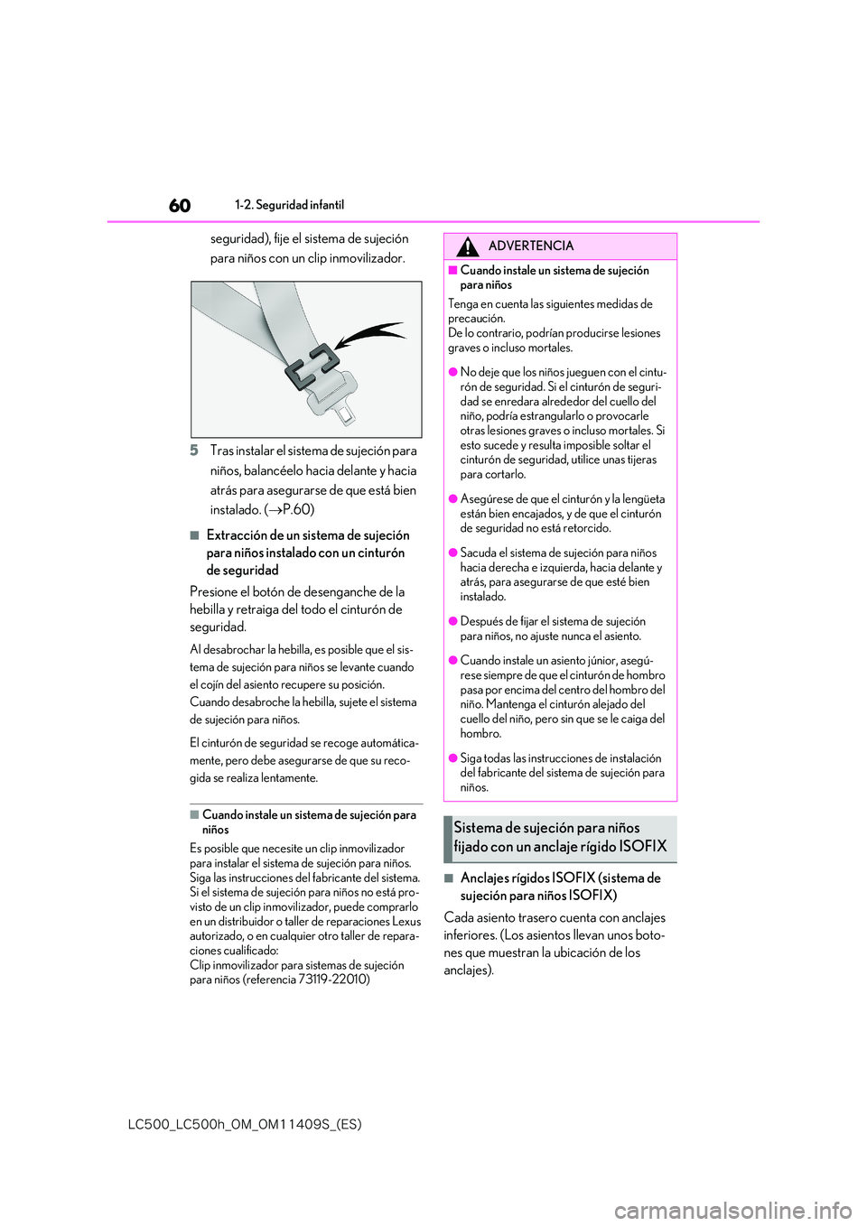 lexus LC500 2018  Manual del propietario (in Spanish) 60
�-�$����@�-�$����I�@�0�.�@�0�.������4�@�	�&�4�

1-2. Seguridad infantil
seguridad), fije el sistema de sujeción  
para niños con un clip inmovilizador. 
5 Tras instalar el sistema de s