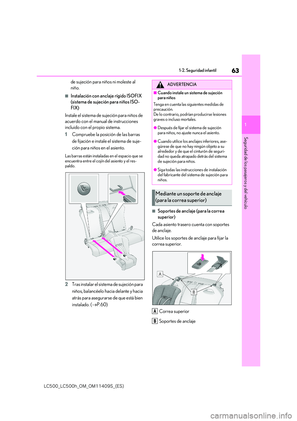 lexus LC500 2018  Manual del propietario (in Spanish) 63
1
�-�$����@�-�$����I�@�0�.�@�0�.������4�@�	�&�4�

1-2. Seguridad infantil
Seguridad de los pasajeros y del vehículo
de sujeción para niños ni moleste al  
niño.
■Instalación con a