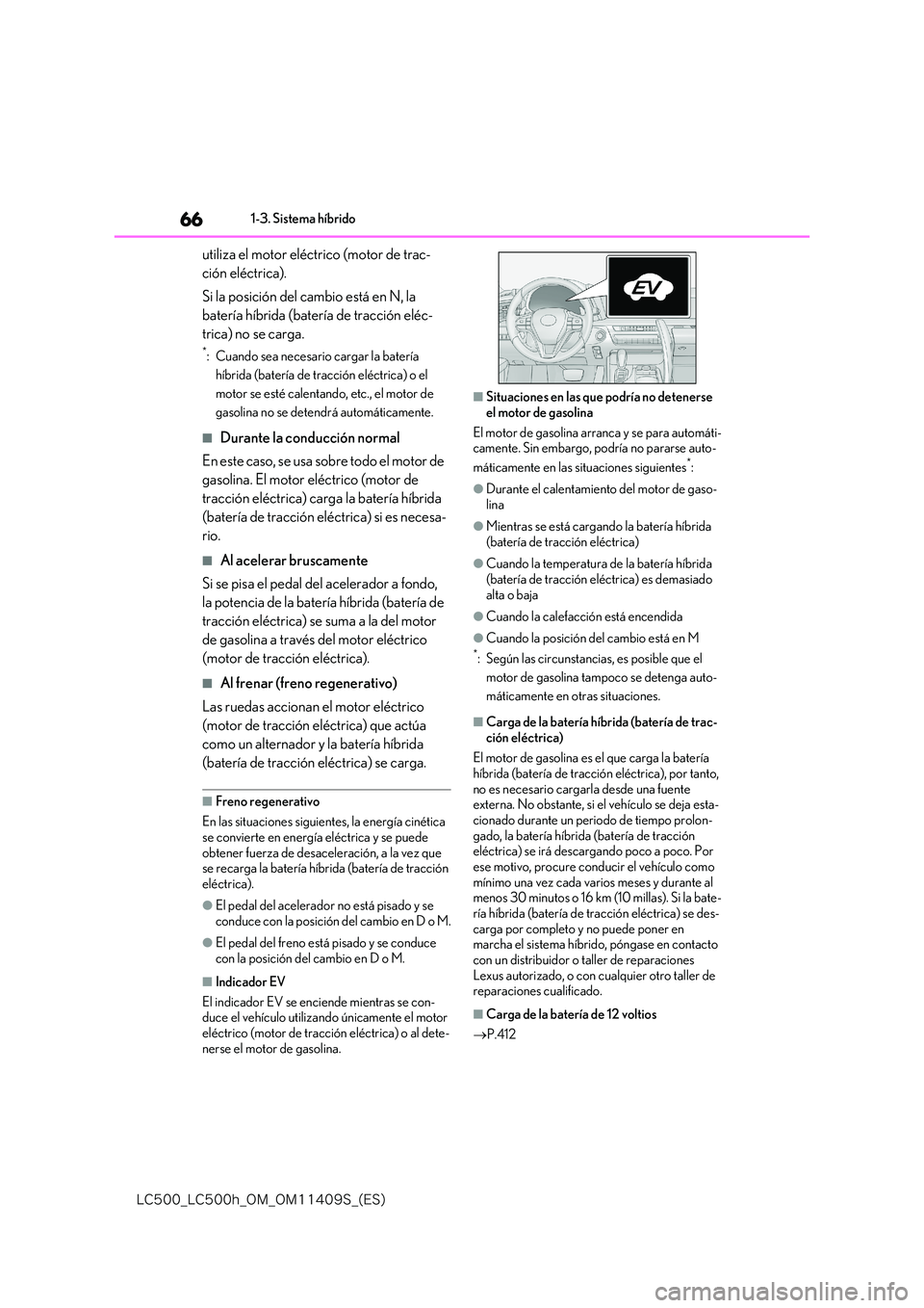 lexus LC500 2018  Manual del propietario (in Spanish) 66
�-�$����@�-�$����I�@�0�.�@�0�.������4�@�	�&�4�

1-3. Sistema híbrido
utiliza el motor eléctrico (motor de trac- 
ción eléctrica). 
Si la posición del cambio está en N, la  
baterí