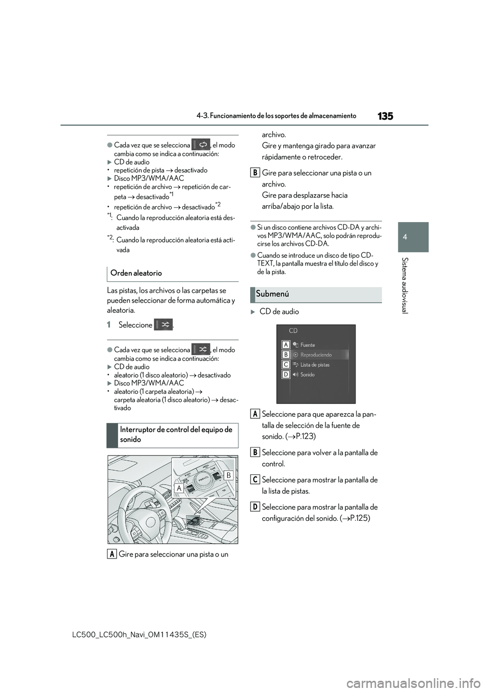 lexus LC500 2018  Manual de navegación (in Spanish) 135
4
�-�$����@�-�$����I�@�/�B�W�J�@�0�.������4�@�	�&�4�

4-3. Funcionamiento de los soportes de almacenamiento
Sistema audiovisual
●Cada vez que se selecciona  , el modo  
cambia como se