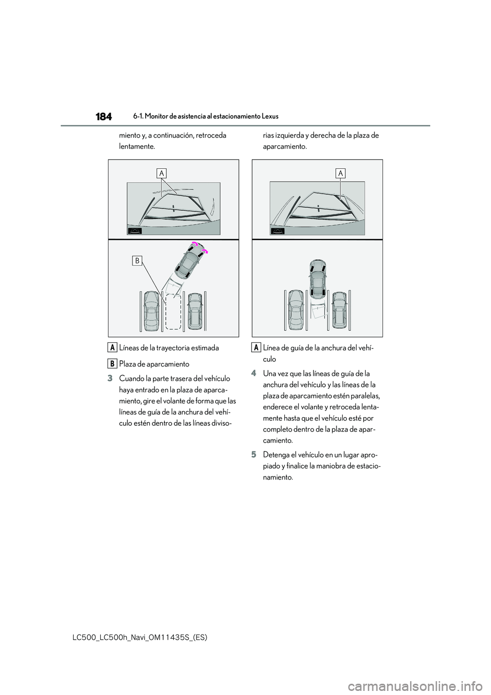 lexus LC500 2018  Manual de navegación (in Spanish) 184
�-�$����@�-�$����I�@�/�B�W�J�@�0�.������4�@�	�&�4�

6-1. Monitor de asistencia al estacionamiento Lexus
miento y, a continuación, retroceda  
lentamente. 
Líneas de la trayectoria est