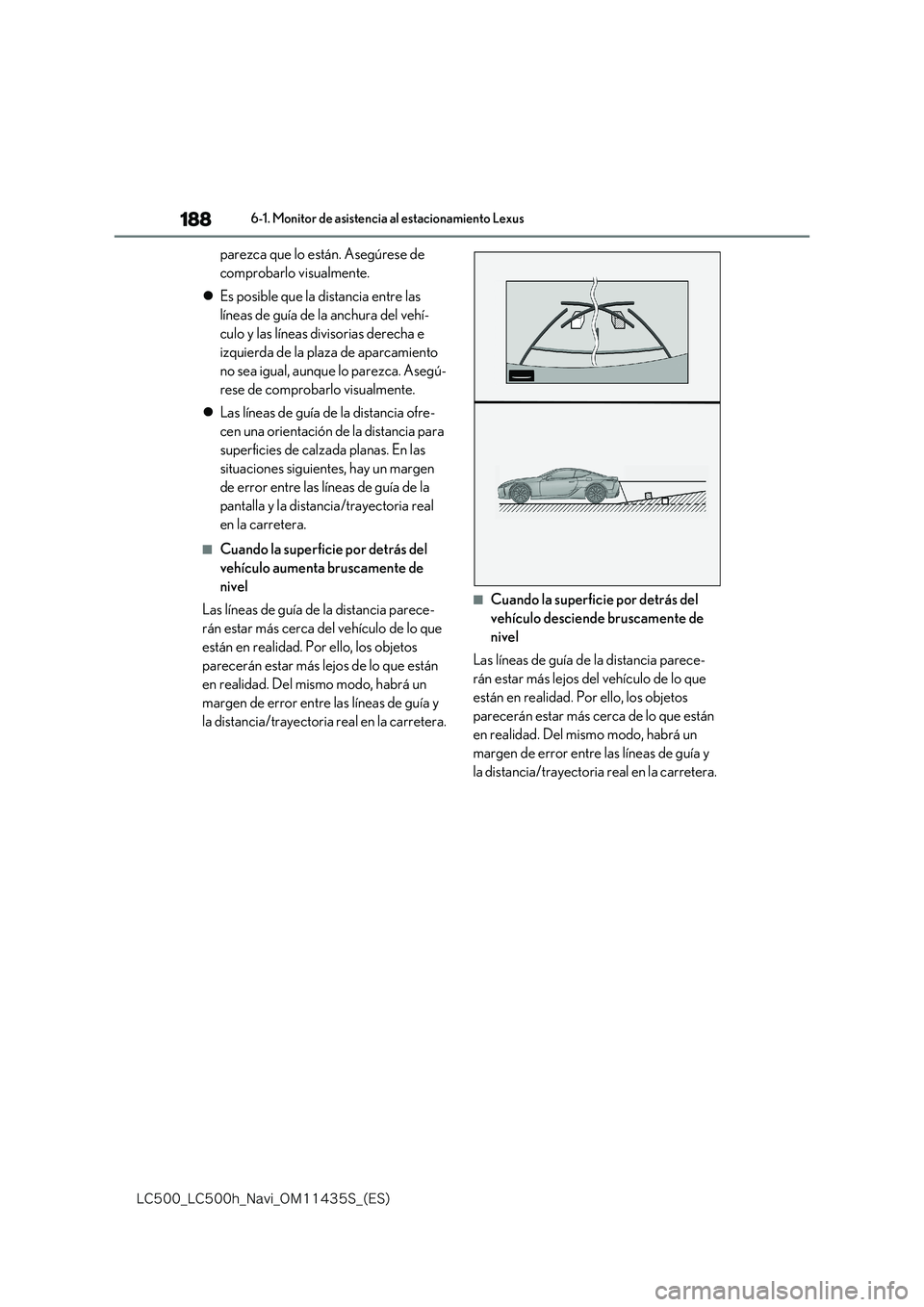 lexus LC500 2018  Manual de navegación (in Spanish) 188
�-�$����@�-�$����I�@�/�B�W�J�@�0�.������4�@�	�&�4�

6-1. Monitor de asistencia al estacionamiento Lexus
parezca que lo están. Asegúrese de  
comprobarlo visualmente. 
 Es posible q