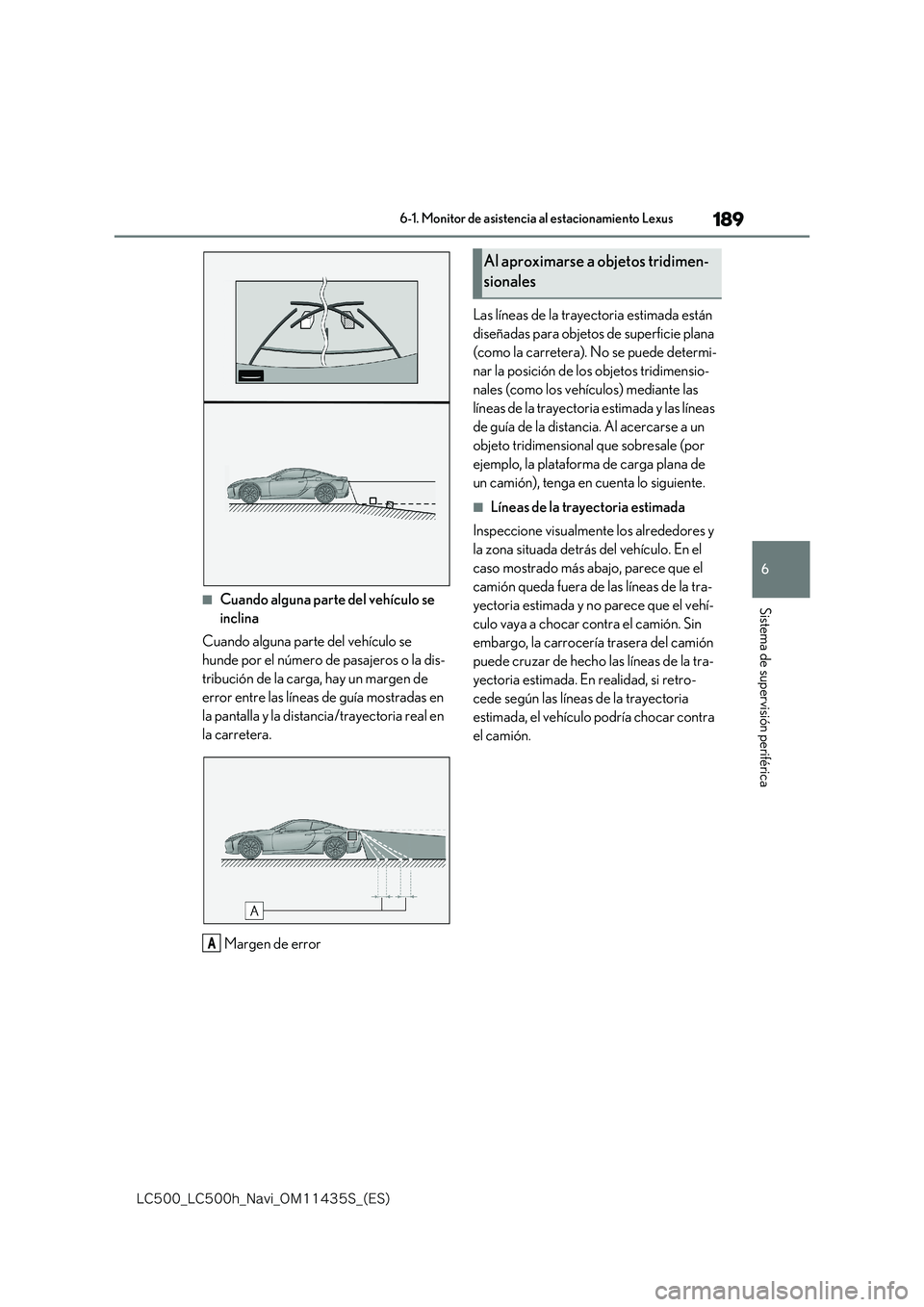 lexus LC500 2018  Manual de navegación (in Spanish) 189
6
�-�$����@�-�$����I�@�/�B�W�J�@�0�.������4�@�	�&�4�

6-1. Monitor de asistencia al estacionamiento Lexus
Sistema de supervisión periférica■Cuando alguna parte del vehículo se  
in