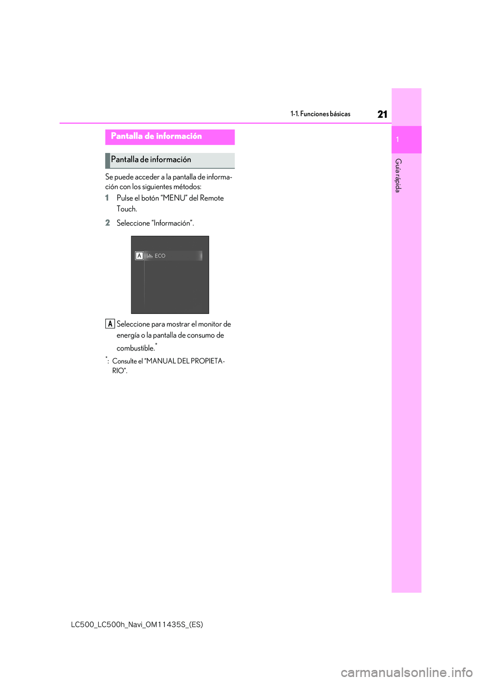 lexus LC500 2018  Manual de navegación (in Spanish) 21
1
�-�$����@�-�$����I�@�/�B�W�J�@�0�.������4�@�	�&�4�

1-1. Funciones básicas
Guía rápida
Se puede acceder a la pantalla de informa- 
ción con los siguientes métodos: 
1 Pulse el bot