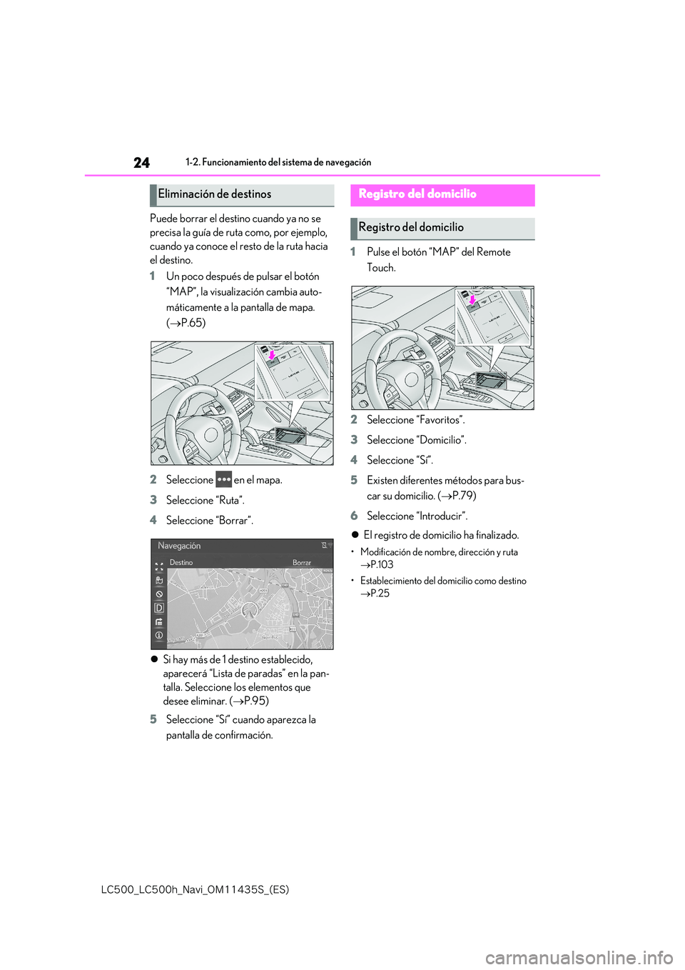 lexus LC500 2018  Manual de navegación (in Spanish) 24
�-�$����@�-�$����I�@�/�B�W�J�@�0�.������4�@�	�&�4�

1-2. Funcionamiento del sistema de navegación
Puede borrar el destino cuando ya no se  
precisa la guía de ruta como, por ejemplo, 
