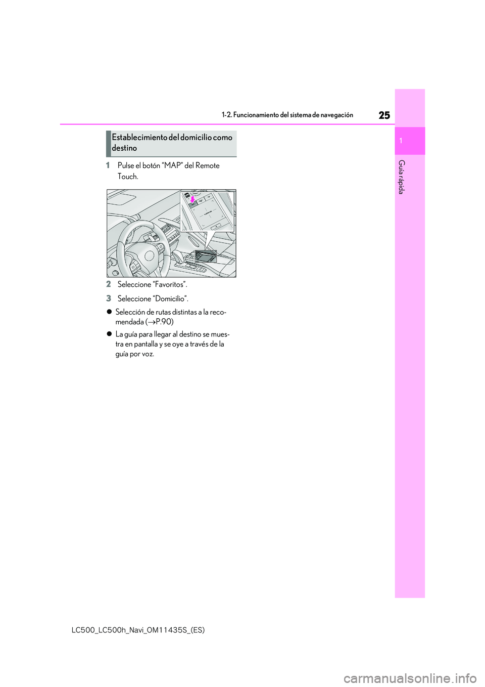 lexus LC500 2018  Manual de navegación (in Spanish) 25
1
�-�$����@�-�$����I�@�/�B�W�J�@�0�.������4�@�	�&�4�

1-2. Funcionamiento del sistema de navegación
Guía rápida1Pulse el botón “MAP” del Remote  
Touch. 
2 Seleccione “Favorito