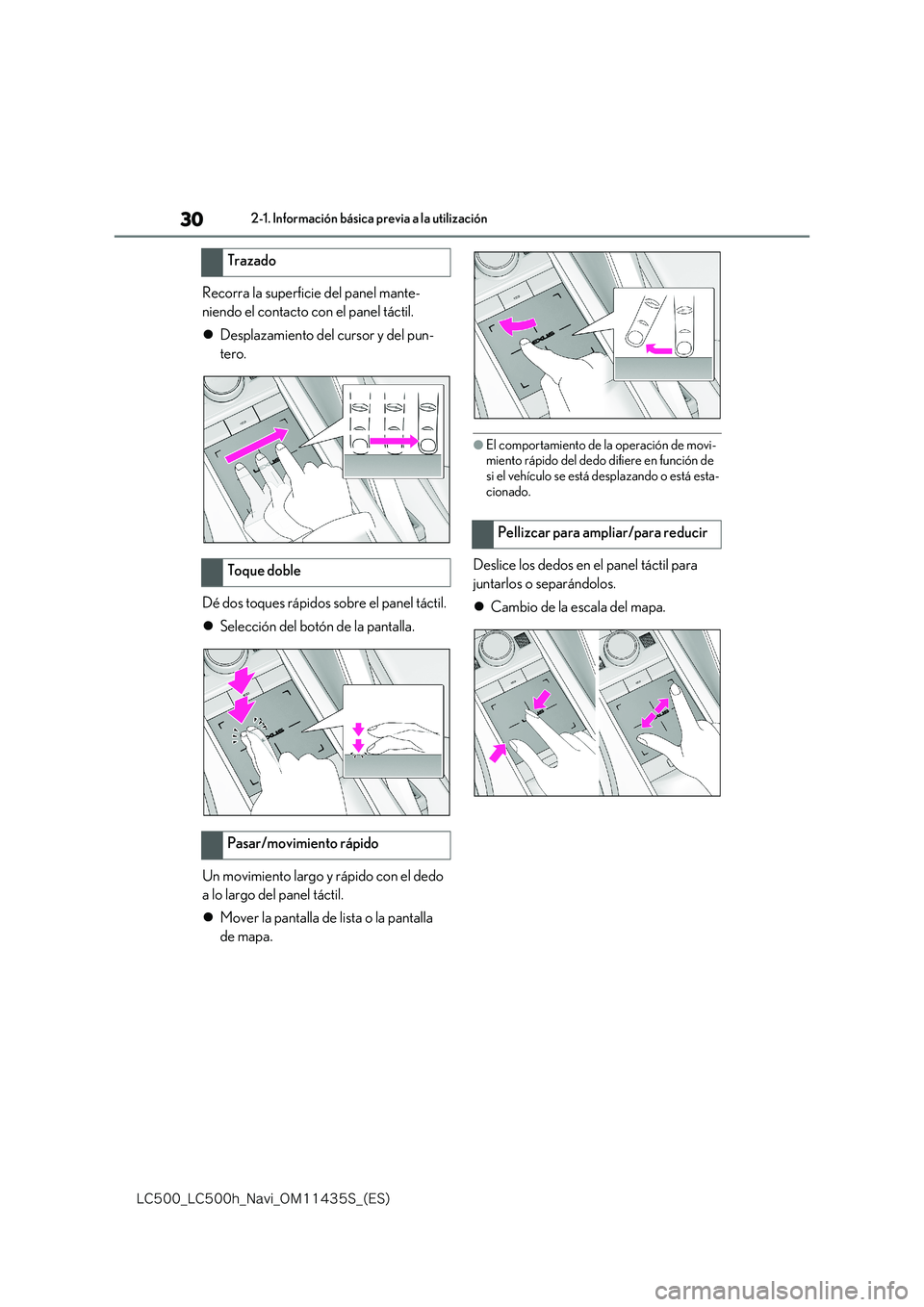 lexus LC500 2018  Manual de navegación (in Spanish) 30
�-�$����@�-�$����I�@�/�B�W�J�@�0�.������4�@�	�&�4�

2-1. Información básica previa a la utilización
Recorra la superficie del panel mante- 
niendo el contacto con el panel táctil. 
�