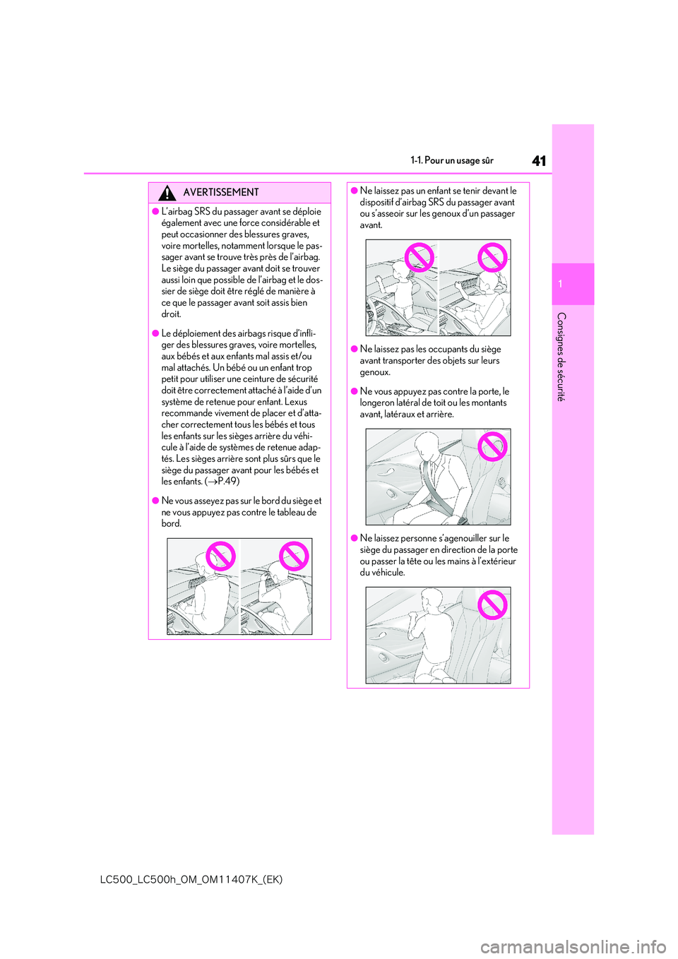 lexus LC500 2018  Manuel du propriétaire (in French) 41
1
�-�$����@�-�$����I�@�0�.�@�0�.������,�@�	�&�,�

1-1. Pour un usage sûr
Consignes de sécurité
AVERTISSEMENT
●L’airbag SRS du passager avant se déploie  également avec une force