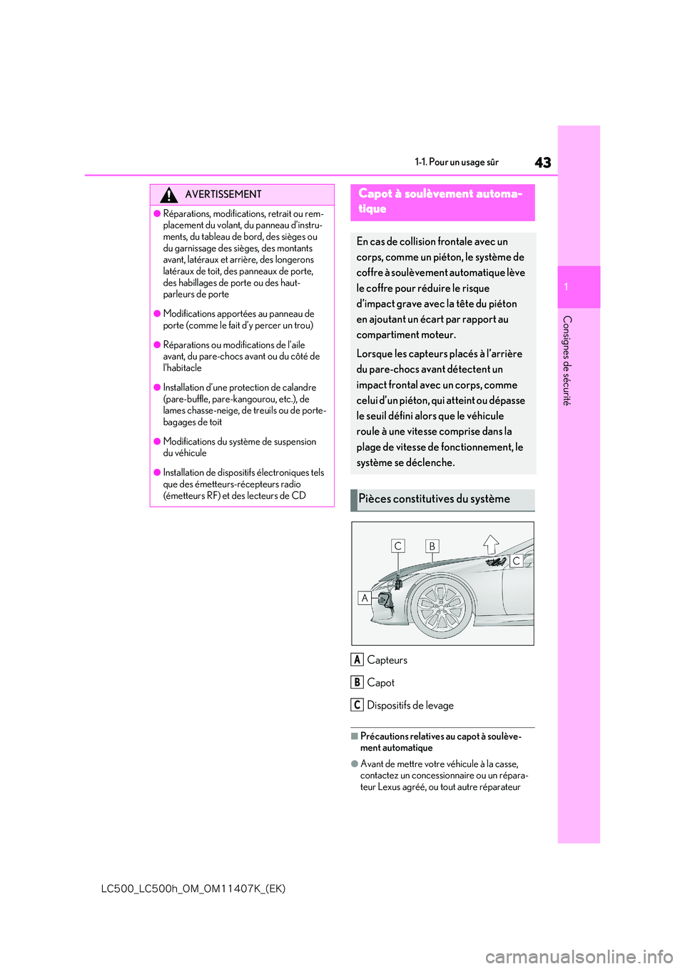 lexus LC500 2018  Manuel du propriétaire (in French) 43
1
�-�$����@�-�$����I�@�0�.�@�0�.������,�@�	�&�,�

1-1. Pour un usage sûr
Consignes de sécurité
Capteurs 
Capot
Dispositifs de levage
■Précautions relatives  au capot à soulève- m