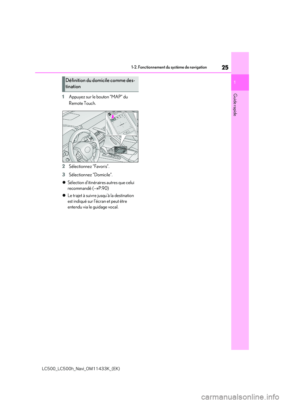 lexus LC500 2018  Système de navigation manuel du propriétaire (in French) 25
1
�-�$����@�-�$����I�@�/�B�W�J�@�0�.������,�@�	�&�,�

1-2. Fonctionnement du système de navigation
Guide rapide1Appuyez sur le bouton “MAP” du  
Remote Touch. 
2 Sélectionnez “Fa