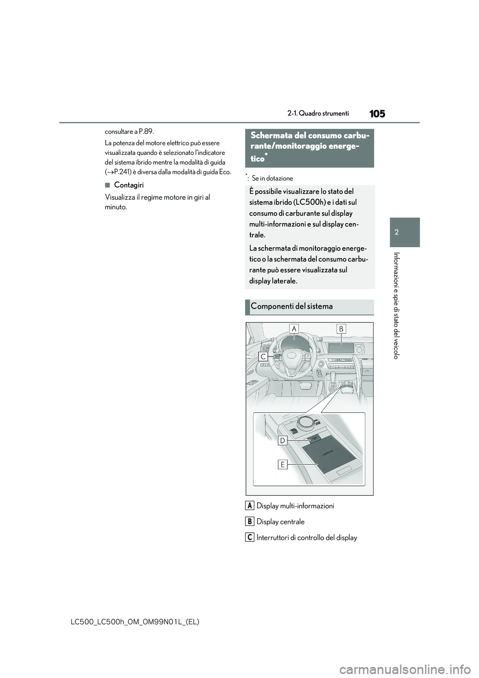 lexus LC500 2018  Manuale del proprietario (in Italian) 105
2
�-�$����@�-�$����I�@�0�.�@�0�.���/���-�@�	�&�-�

2-1. Quadro strumenti
Informazioni e spie di stato del veicolo
consultare a P.89. 
La potenza del motore elettrico può essere  
visual