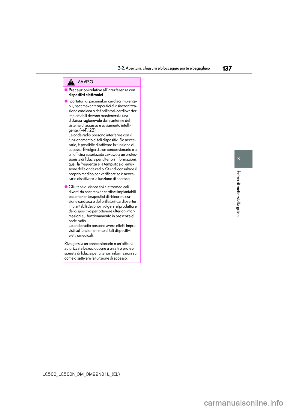 lexus LC500 2018  Manuale del proprietario (in Italian) 137
3
�-�$����@�-�$����I�@�0�.�@�0�.���/���-�@�	�&�-�

3-2. Apertura, chiusura e bloccaggio porte e bagagliaio
Prima di mettersi alla guida
AVVISO
■Precauzioni relative all’interferenza 