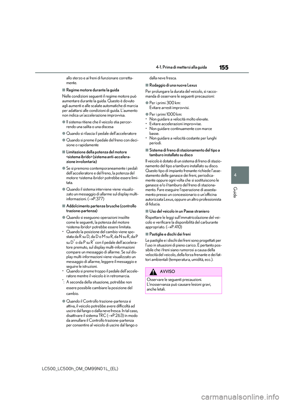 lexus LC500 2018  Manuale del proprietario (in Italian) 155
4
�-�$����@�-�$����I�@�0�.�@�0�.���/���-�@�	�&�-�

4-1. Prima di mettersi alla guida
Guida
allo sterzo e ai freni di funzionare corretta- 
mente.
■Regime motore durante la guida 
Nelle