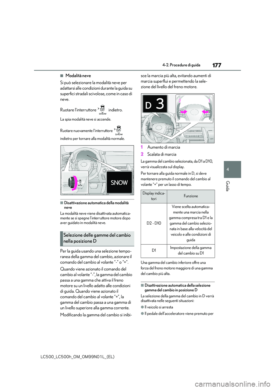 lexus LC500 2018  Manuale del proprietario (in Italian) 177
4
�-�$����@�-�$����I�@�0�.�@�0�.���/���-�@�	�&�-�

4-2. Procedure di guida
Guida
■Modalità neve 
Si può selezionare la modalità neve per  
adattarsi alle condizioni durante la guida