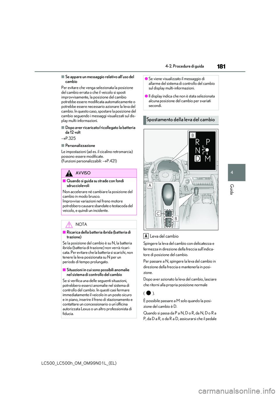 lexus LC500 2018  Manuale del proprietario (in Italian) 181
4
�-�$����@�-�$����I�@�0�.�@�0�.���/���-�@�	�&�-�

4-2. Procedure di guida
Guida
■Se appare un messaggio relativo all’uso del  
cambio 
Per evitare che venga selezionata la posizione