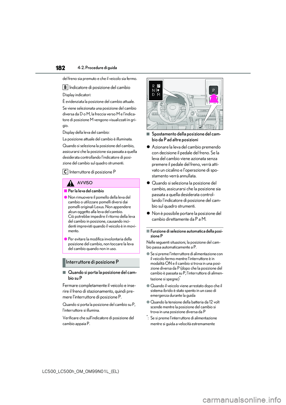 lexus LC500 2018  Manuale del proprietario (in Italian) 182
�-�$����@�-�$����I�@�0�.�@�0�.���/���-�@�	�&�-�

4-2. Procedure di guida 
del freno sia premuto e che il veicolo sia fermo.
Indicatore di posizione del cambio
Display indicatori: 
È evi