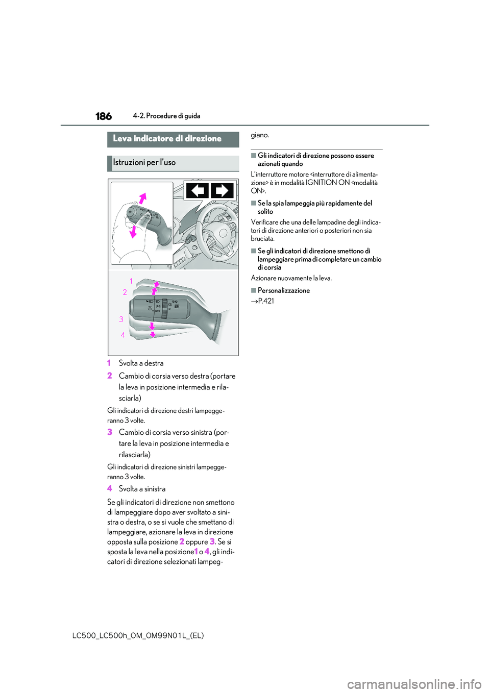 lexus LC500 2018  Manuale del proprietario (in Italian) 186
�-�$����@�-�$����I�@�0�.�@�0�.���/���-�@�	�&�-�

4-2. Procedure di guida
1Svolta a destra 
2 Cambio di corsia verso destra (portare  
la leva in posizione intermedia e rila- 
sciarla)
Gl