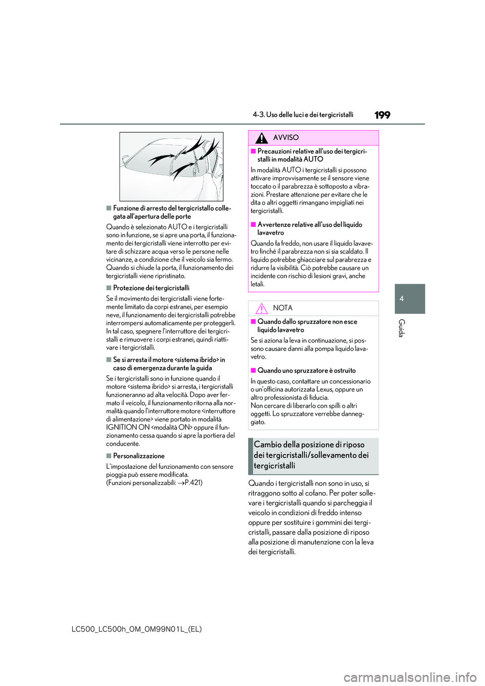 lexus LC500 2018  Manuale del proprietario (in Italian) 199
4
�-�$����@�-�$����I�@�0�.�@�0�.���/���-�@�	�&�-�

4-3. Uso delle luci e dei tergicristalli
Guida
■Funzione di arresto del tergicristallo colle- 
gata all’apertura delle porte 
Quand