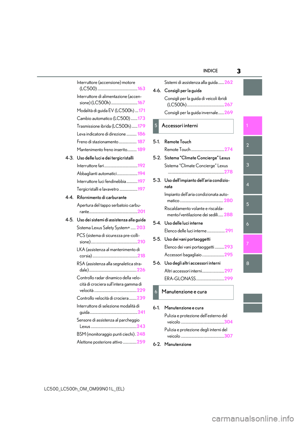 lexus LC500 2018  Manuale del proprietario (in Italian) 3
�-�$����@�-�$����I�@�0�.�@�0�.���/���-�@�	�&�-�

INDICE
1 
6 
5
4
3
2
8
7
Interruttore (accensione) motore  
(LC500) ............................................... 163 
Interruttore di al