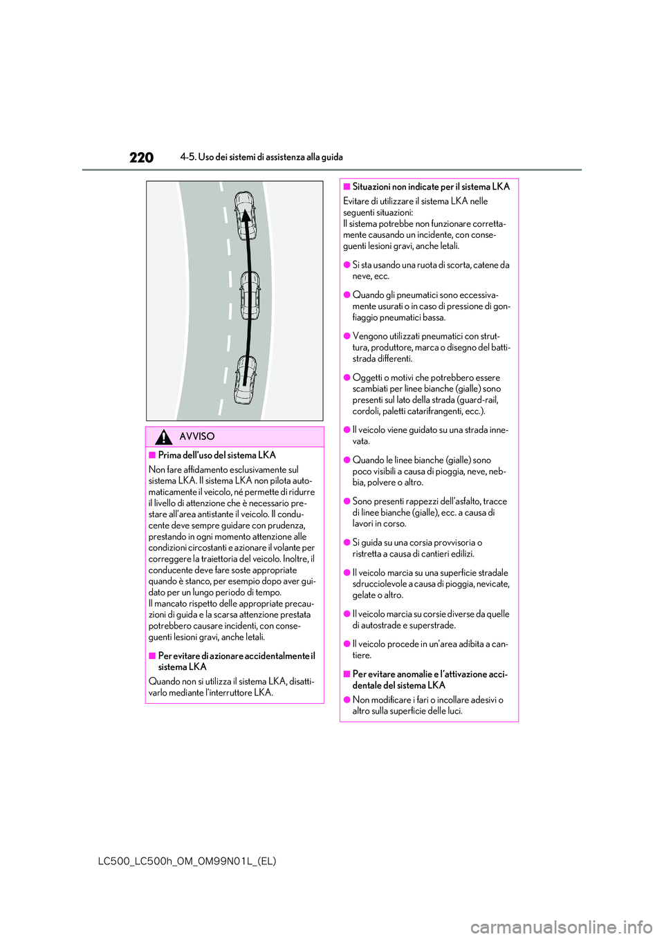 lexus LC500 2018  Manuale del proprietario (in Italian) 220
�-�$����@�-�$����I�@�0�.�@�0�.���/���-�@�	�&�-�

4-5. Uso dei sistemi di assistenza alla guida
AVVISO
■Prima dell’uso del sistema LKA 
Non fare affidamento esclusivamente sul  sistem