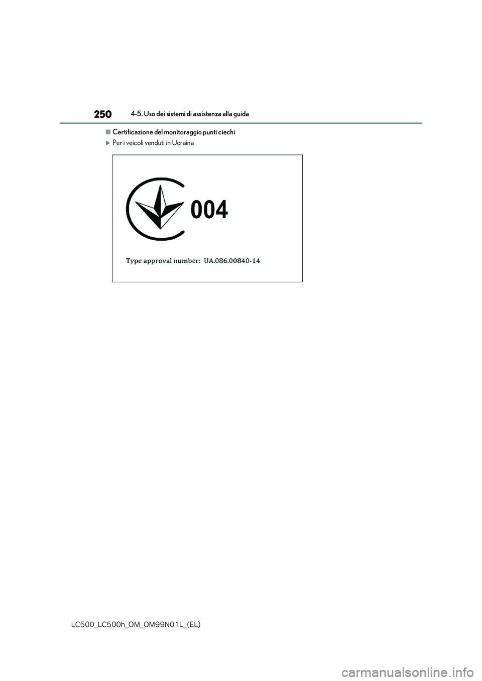 lexus LC500 2018  Manuale del proprietario (in Italian) 250
�-�$����@�-�$����I�@�0�.�@�0�.���/���-�@�	�&�-�

4-5. Uso dei sistemi di assistenza alla guida
■Certificazione del monitoraggio punti ciechi
Per i veicoli venduti in Ucraina 