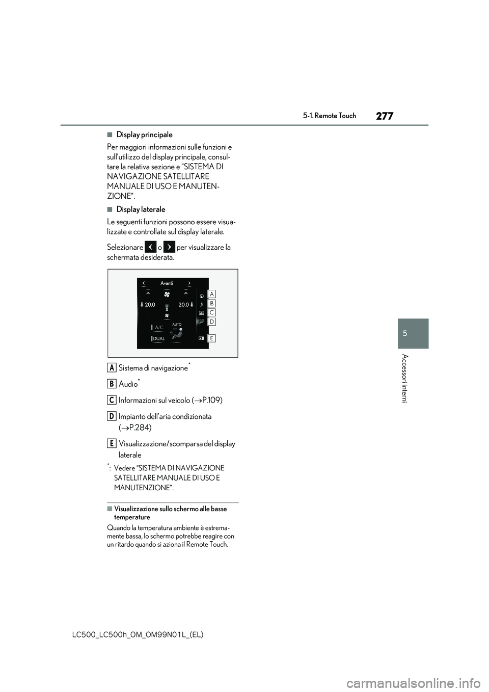 lexus LC500 2018  Manuale del proprietario (in Italian) 277
5
�-�$����@�-�$����I�@�0�.�@�0�.���/���-�@�	�&�-�

5-1. Remote Touch
Accessori interni
■Display principale 
Per maggiori informazioni sulle funzioni e  
sull’utilizzo del display pri